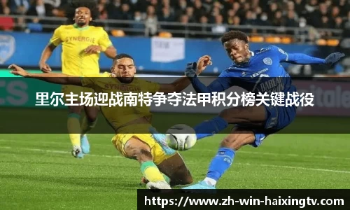 里尔主场迎战南特争夺法甲积分榜关键战役