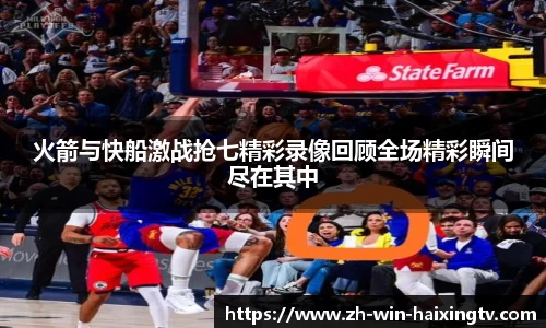 火箭与快船激战抢七精彩录像回顾全场精彩瞬间尽在其中