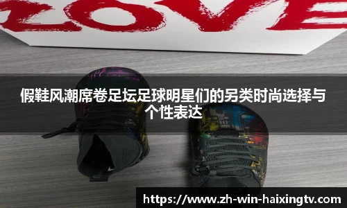 假鞋风潮席卷足坛足球明星们的另类时尚选择与个性表达